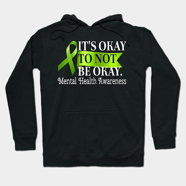 Its Okay To Not Be Okay Mental Health Awareness Green Ribbon Mental Health Awareness support Men Women Teens Hoodie by First Phenixs